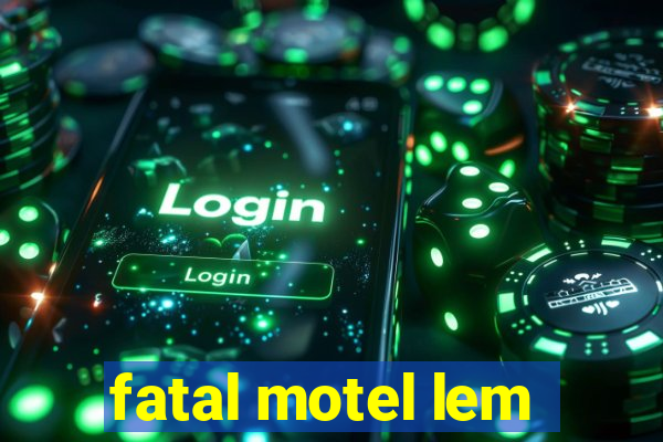 fatal motel lem